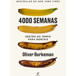 Objectiva Desenvolvimento Pessoal > 4000 Semanas - Gestão do Tempo para Mortais de Oliver Burkeman