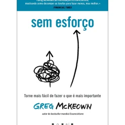 Vogais Técnicos > Sem Esforço de Greg Mckeown - Torne Mais Fácil de Fazer o que é Mais Importante