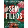 Vogais História E Política > Sem Filhos - A Longa História de Não Ser Mãe de Peggy O'Donnell Hef