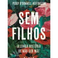 Vogais História E Política > Sem Filhos - A Longa História de Não Ser Mãe de Peggy O'Donnell Hef