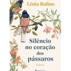 Manuscrito Romance > Silêncio no Coração dos Pássaros de Lénia Rufino