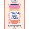 Pergaminho Desenvolvimento Pessoal > Terapia para Levar de Ana Pérez - 100 Ferramentas Práticas para Viver Melhor o Dia a Dia