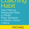 Lua De Papel Desenvolvimento Pessoal > The Coaching Habit de Michael Bungay Stanier - Fale Menos, Pergunte Mais, e Mude para Sempre o Modo Como Lidera