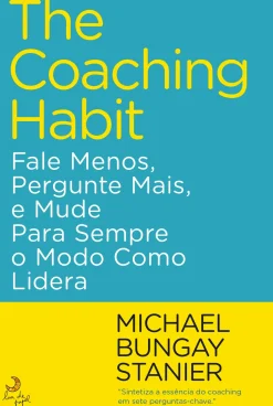 Lua De Papel Desenvolvimento Pessoal > The Coaching Habit de Michael Bungay Stanier - Fale Menos, Pergunte Mais, e Mude para Sempre o Modo Como Lidera