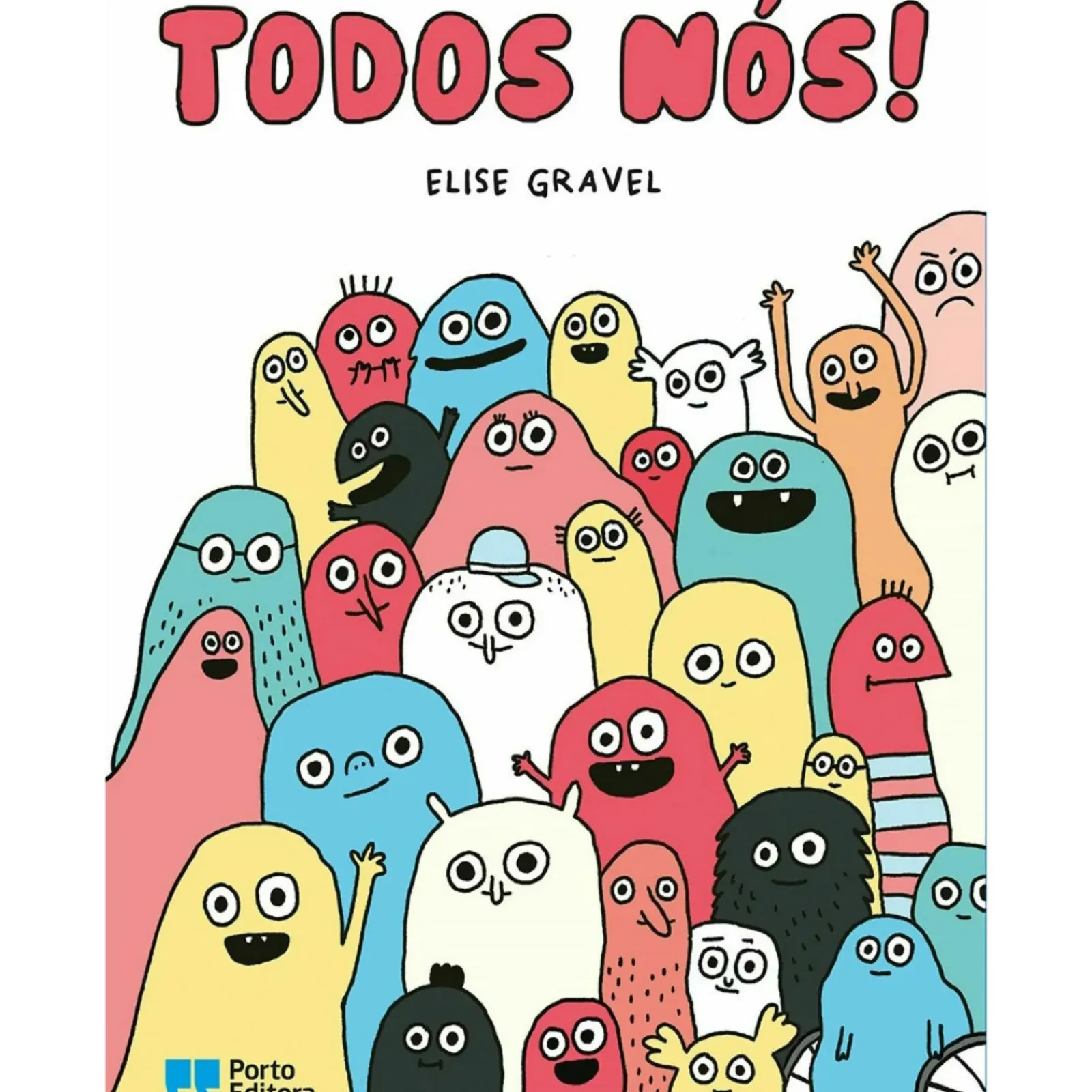 Porto Editora Literatura Infantil > Todos Nós! de Elise Gravel