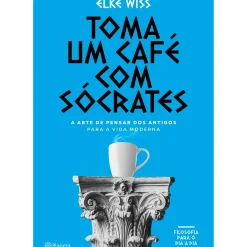 Hot Planeta Toma um Café com Sócrates de Elke Wiss - A Arte de Pensar dos Antigos para a Vida Moderna