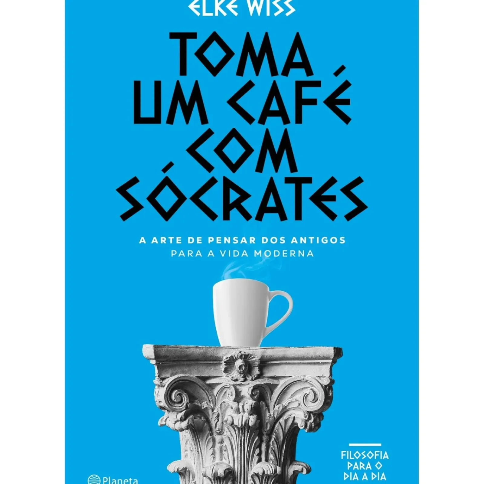 Hot Planeta Toma um Café com Sócrates de Elke Wiss - A Arte de Pensar dos Antigos para a Vida Moderna