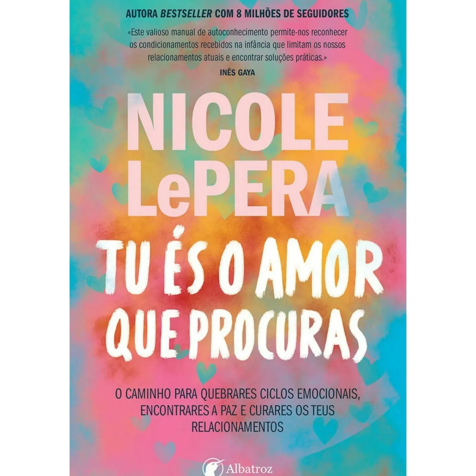 Albatroz Tu És o Amor que Procuras - o Caminho para Quebrares Ciclos Emocionais, Encontrares A Paz e Curares os Teus Relacionamentos de Nicole Lepera