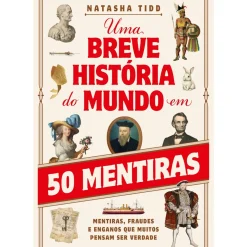 New Alma Dos Livros Uma Breve História do Mundo em 50 Mentiras de Natasha Tidd - Mentiras, Fraudes e Enganos que Muitos Pensam Ser Verdade