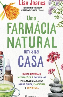 Online Manuscrito Uma Farmácia Natural em sua Casa de Lisa Joanes - Curas Naturais, Meditações e Exercícios para Melhorar a sua Saúde Física, Emocional e Espiritual