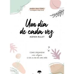 Jacarandá Tempos Livres > Um Dia de Cada Vez - Agenda Bullett de Maria Ana Ferro - Como Organizar com Alegria o Dia-a-Dia de uma Mãe