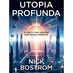 Discount Dom Quixote Utopia Profunda de Nick Bostrom - A Vida e o seu Sentido Num Mundo Perfeito
