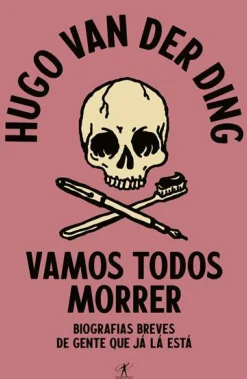 Objectiva Humor > Vamos Todos Morrer de Hugo van der Ding - Biografias Breves de Gente que Já Lá Está