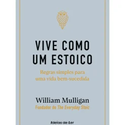 Ideias De Ler Desenvolvimento Pessoal > Vive Como um Estoico de William Mulligan - Regras Simples para uma Vida Bem-sucedida